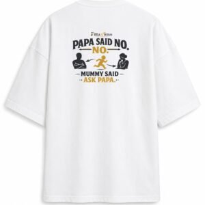 Filliaxmius Papa Said No. Mummy Said Ask Papa. Oversized T-Shirt Back Print - White